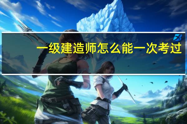 一级建造师怎么能一次考过