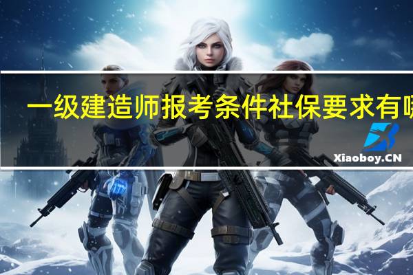 一级建造师报考条件社保要求有哪些