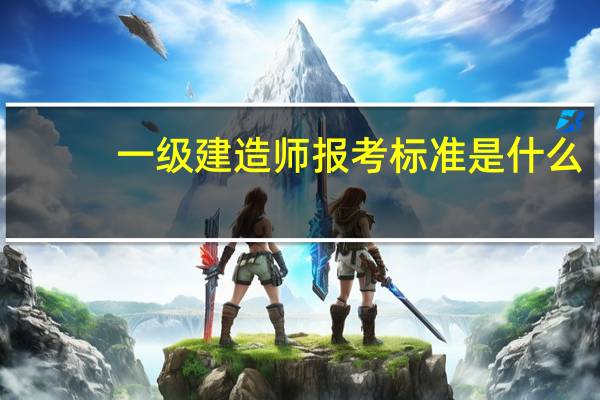 一级建造师报考标准是什么