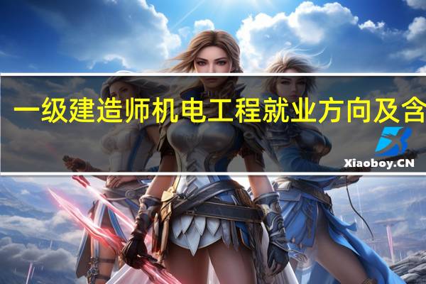 一级建造师机电工程就业方向及含金量