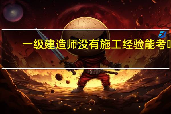 一级建造师没有施工经验能考吗