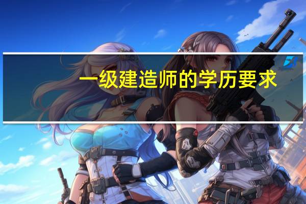 一级建造师的学历要求