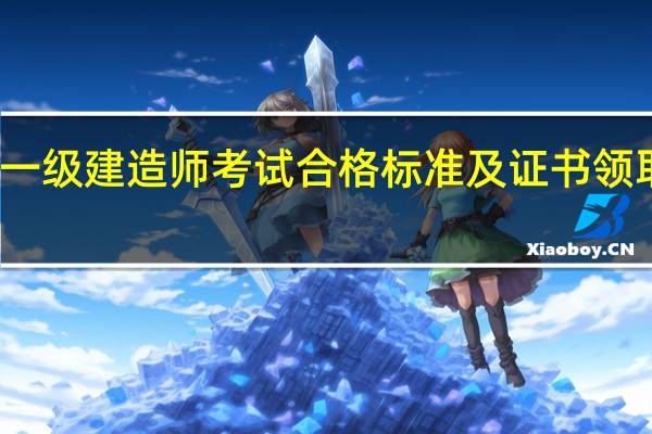 一级建造师考试合格标准及证书领取方式