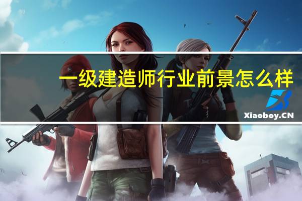 一级建造师行业前景怎么样