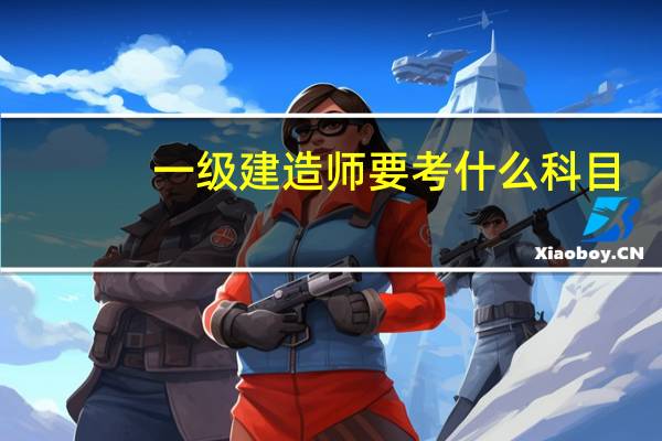一级建造师要考什么科目