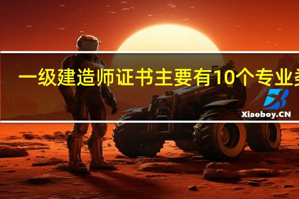 一级建造师证书主要有10个专业类别