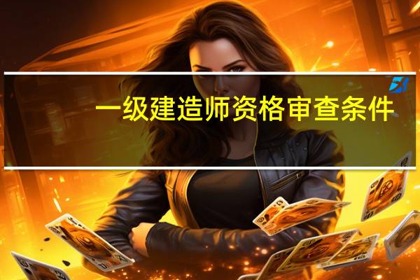 一级建造师资格审查条件