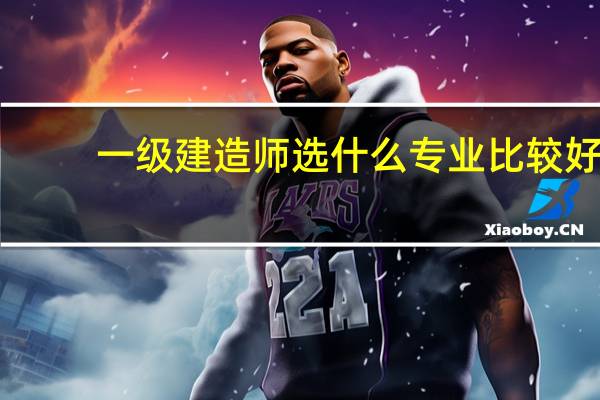 一级建造师选什么专业比较好