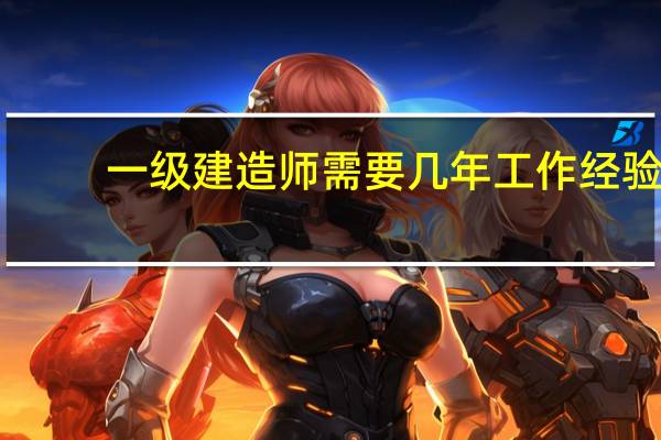 一级建造师需要几年工作经验