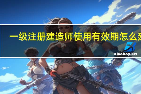 一级注册建造师使用有效期怎么延期