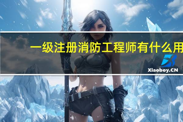 一级注册消防工程师有什么用