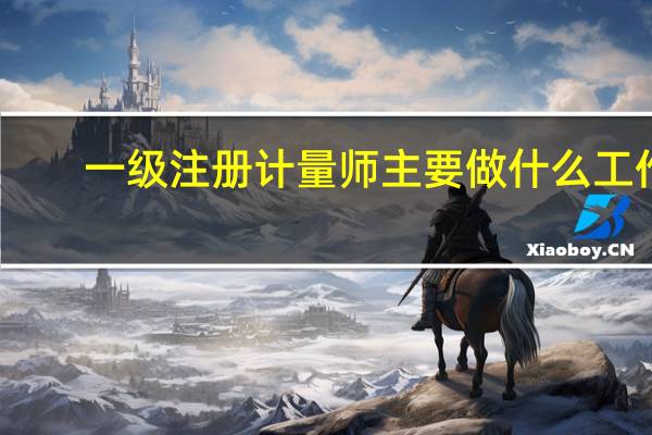 一级注册计量师主要做什么工作