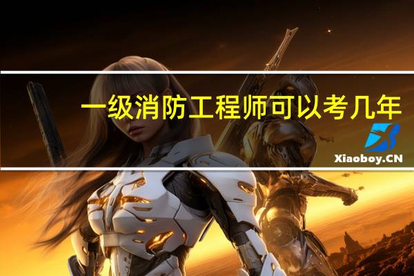 一级消防工程师可以考几年