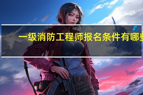 一级消防工程师报名条件有哪些