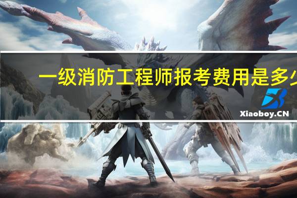 一级消防工程师报考费用是多少