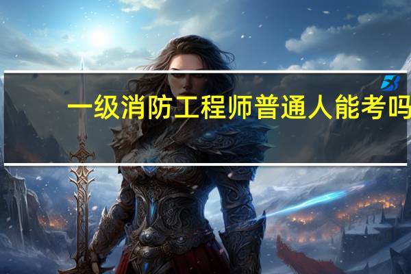 一级消防工程师普通人能考吗