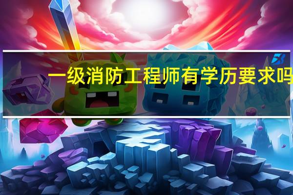 一级消防工程师有学历要求吗