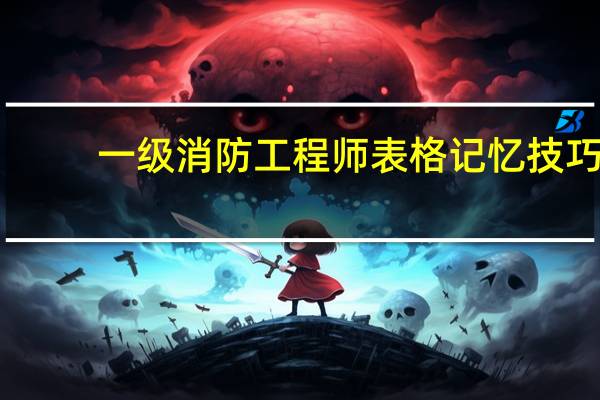 一级消防工程师表格记忆技巧