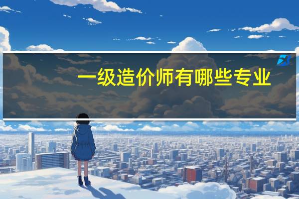 一级造价师有哪些专业
