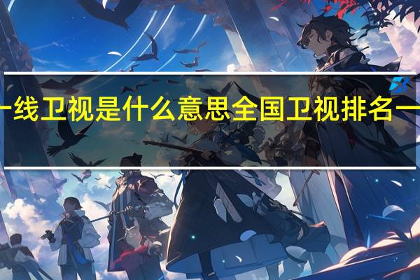 一线卫视是什么意思 全国卫视排名一线卫视