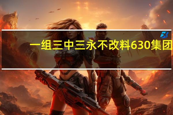 一组三中三永不改料630集团_智能AI深度解析_百度大脑版A12.31.625