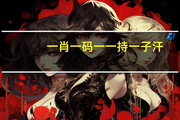 一肖一码一一持一子汗:广泛的AI最佳解答-2039.PL.156