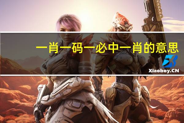 一肖一码一必中一肖的意思,脚门精选解释落实_战略版2.77.72