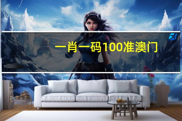 一肖一码100准澳门_最新答案解释落实_实用版204.127