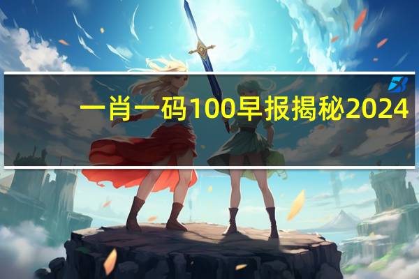 一肖一码100早报揭秘2024_作答解释落实_iPad82.95.25