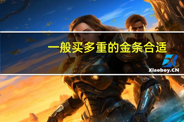 一般买多重的金条合适
