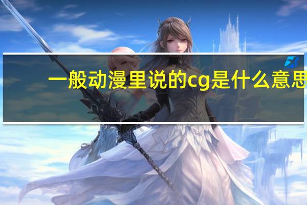 一般动漫里说的cg是什么意思
