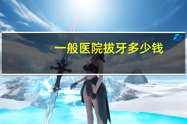 一般医院拔牙多少钱?牙科医院拔牙多少钱