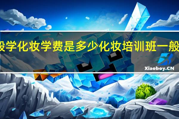 一般学化妆学费是多少 化妆培训班一般学费多少