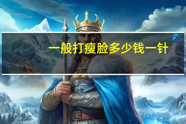 一般打瘦脸多少钱一针(瘦脸针多少钱)