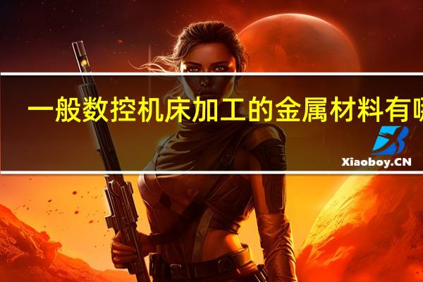 一般数控机床加工的金属材料有哪些