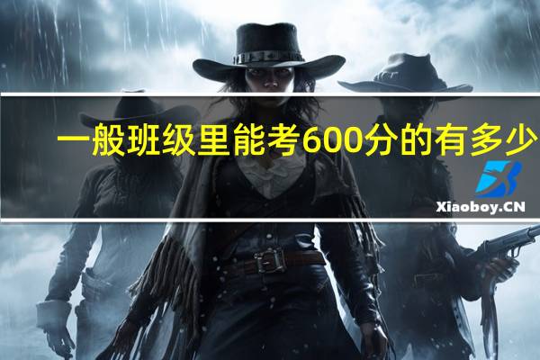 一般班级里能考600分的有多少人