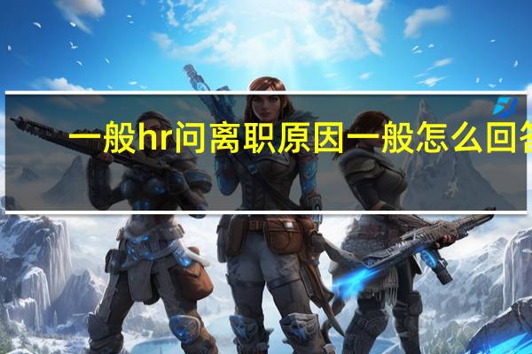 一般hr问离职原因一般怎么回答