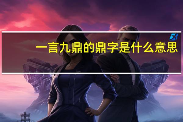 一言九鼎的鼎字是什么意思