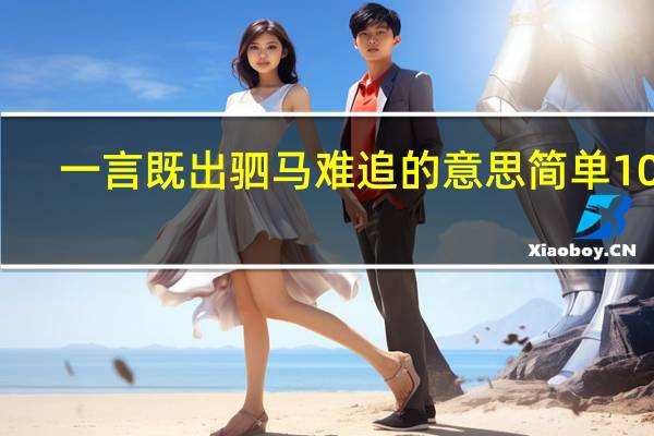 一言既出驷马难追的意思简单10字（一言既出驷马难追的意思）