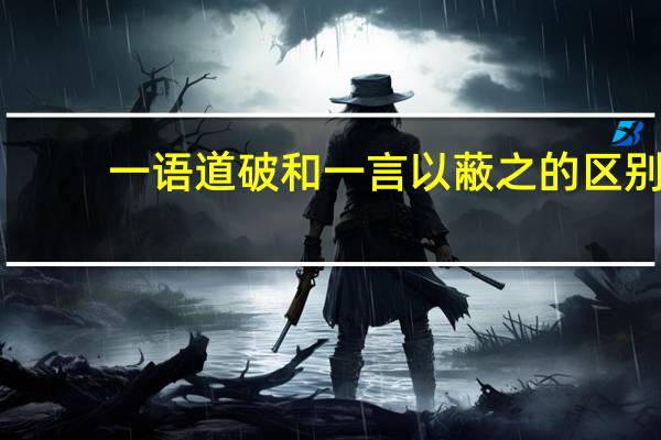 一语道破和一言以蔽之的区别
