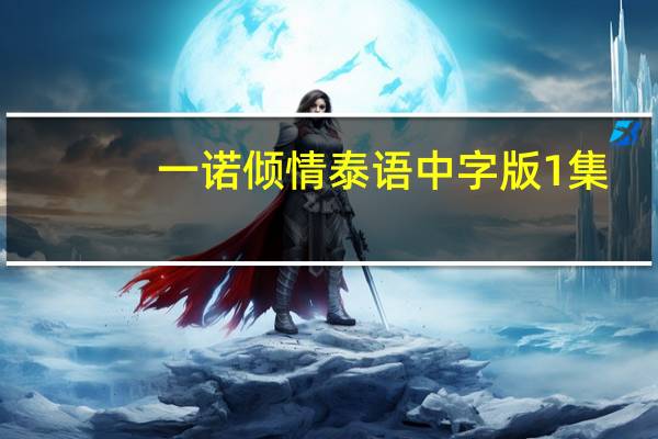 一诺倾情泰语中字版1集（一诺倾情泰语中字）