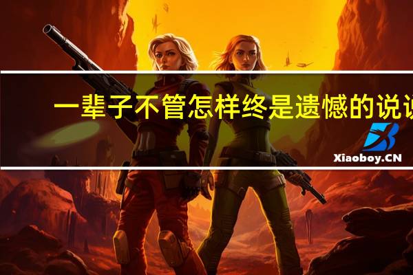 一辈子不管怎样终是遗憾的说说