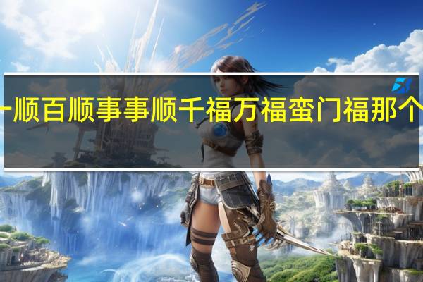 一顺百顺事事顺千福万福蛮门福那个是上联