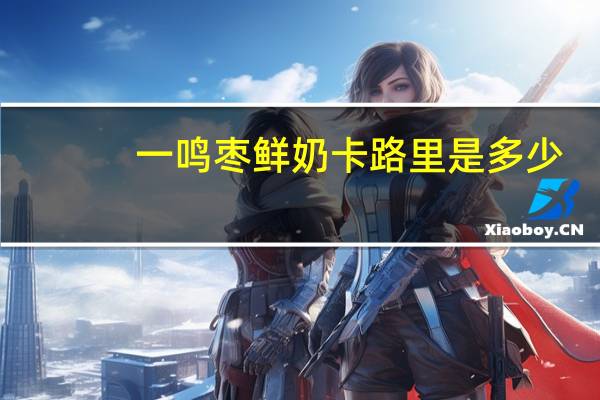 一鸣 枣鲜奶卡路里是多少