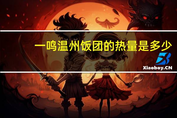 一鸣 温州饭团的热量是多少