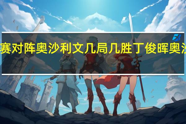 丁俊晖决赛对阵奥沙利文几局几胜 丁俊晖奥沙利文最新比赛