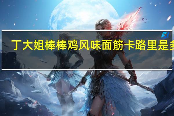 丁大姐 棒棒鸡 风味面筋卡路里是多少