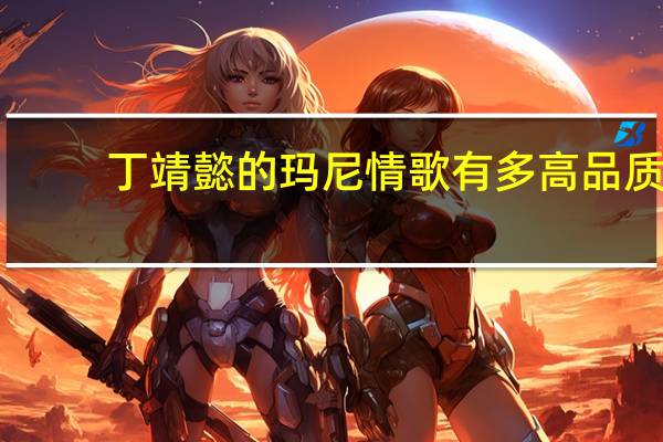 丁靖懿的玛尼情歌有多高品质