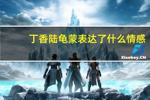 丁香陆龟蒙表达了什么情感（丁香陆龟蒙）