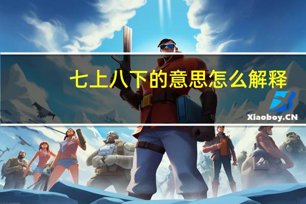 七上八下的意思怎么解释